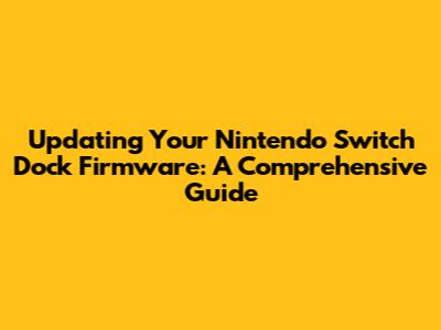 **Updating Your Nintendo Switch Dock Firmware: A Comprehensive Guide**
