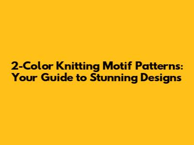 2-Color Knitting Motif Patterns: Your Guide to Stunning Designs