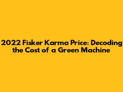 2022 Fisker Karma Price: Decoding the Cost of a Green Machine