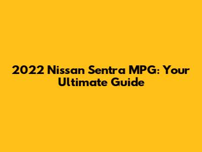 2022 Nissan Sentra MPG: Your Ultimate Guide