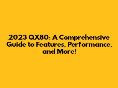 2023 QX80: A Comprehensive Guide to Features, Performance, and More!