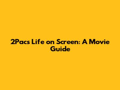 2Pac's Life on Screen: A Movie Guide