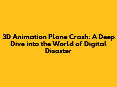 3D Animation Plane Crash: A Deep Dive into the World of Digital Disaster