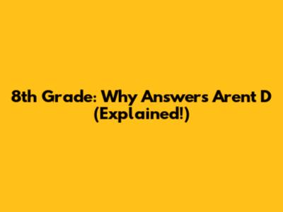 8th Grade: Why Answers Aren't D (Explained!)