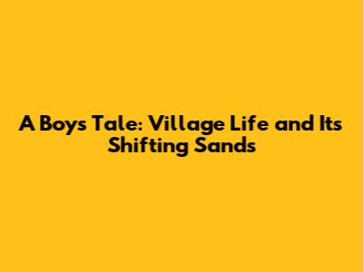 A Boy's Tale: Village Life and Its Shifting Sands