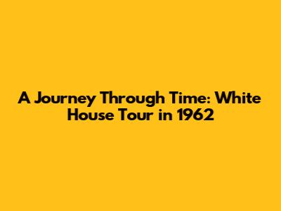 A Journey Through Time: White House Tour in 1962