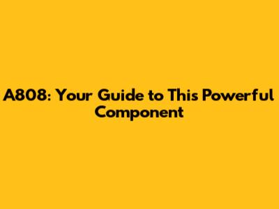 A808: Your Guide to This Powerful Component