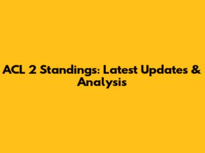 ACL 2 Standings: Latest Updates & Analysis