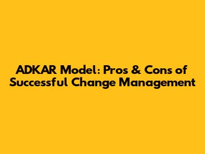 ADKAR Model: Pros & Cons of Successful Change Management