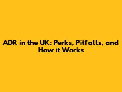 ADR in the UK: Perks, Pitfalls, and How it Works