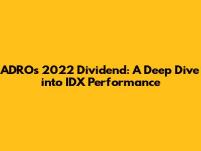 ADRO's 2022 Dividend: A Deep Dive into IDX Performance