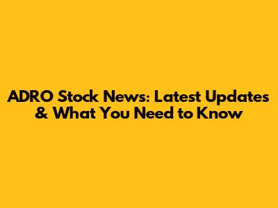 ADRO Stock News: Latest Updates & What You Need to Know