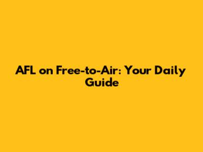 AFL on Free-to-Air: Your Daily Guide