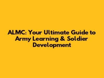 ALMC: Your Ultimate Guide to Army Learning & Soldier Development