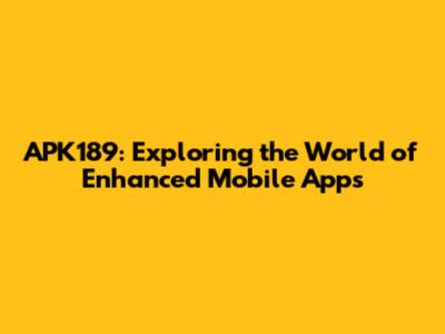 APK189: Exploring the World of Enhanced Mobile Apps