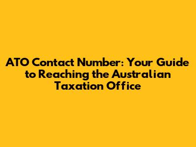 ATO Contact Number: Your Guide to Reaching the Australian Taxation Office