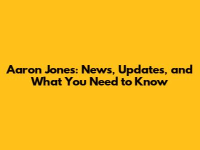 Aaron Jones: News, Updates, and What You Need to Know