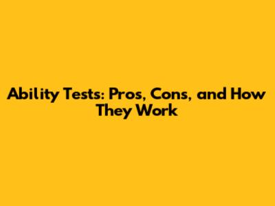 Ability Tests: Pros, Cons, and How They Work