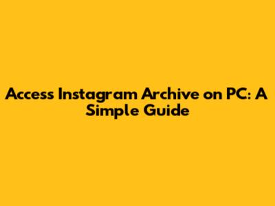 Access Instagram Archive on PC: A Simple Guide