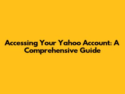 Accessing Your Yahoo Account: A Comprehensive Guide