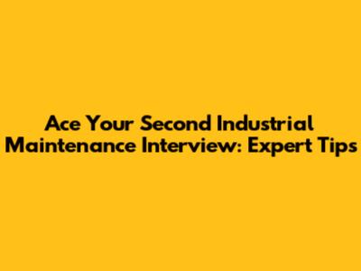 Ace Your Second Industrial Maintenance Interview: Expert Tips