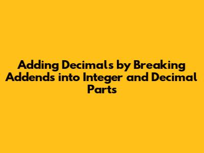 Adding Decimals by Breaking Addends into Integer and Decimal Parts
