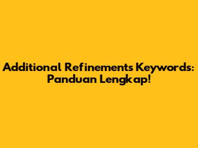 Additional Refinements Keywords: Panduan Lengkap!