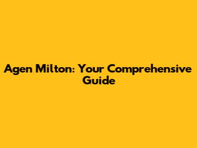 Agen Milton: Your Comprehensive Guide