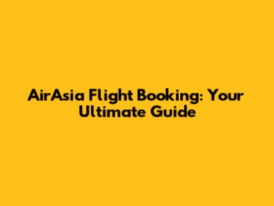 AirAsia Flight Booking: Your Ultimate Guide
