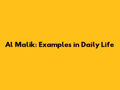 Al Malik: Examples in Daily Life