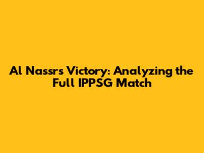 Al Nassr's Victory: Analyzing the Full IPPSG Match
