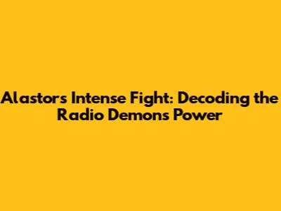 Alastor's Intense Fight: Decoding the Radio Demon's Power