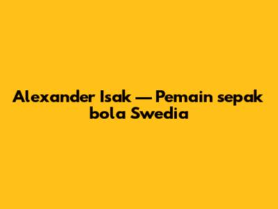 Alexander Isak — Pemain sepak bola Swedia