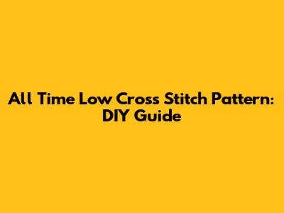 All Time Low Cross Stitch Pattern: DIY Guide