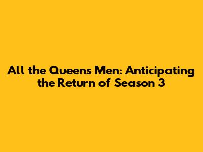 All the Queen's Men: Anticipating the Return of Season 3