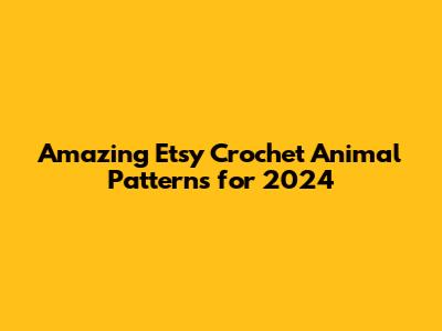 Amazing Etsy Crochet Animal Patterns for 2024