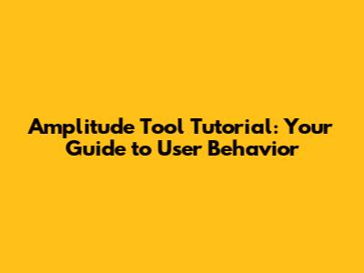 Amplitude Tool Tutorial: Your Guide to User Behavior