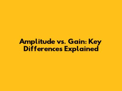 Amplitude vs. Gain: Key Differences Explained