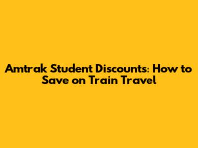 Amtrak Student Discounts: How to Save on Train Travel