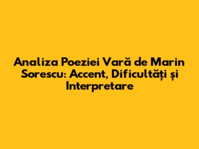 Analiza Poeziei 'Vară' de Marin Sorescu: Accent, Dificultăți și Interpretare