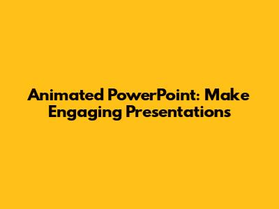 Animated PowerPoint: Make Engaging Presentations