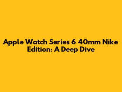 Apple Watch Series 6 40mm Nike Edition: A Deep Dive