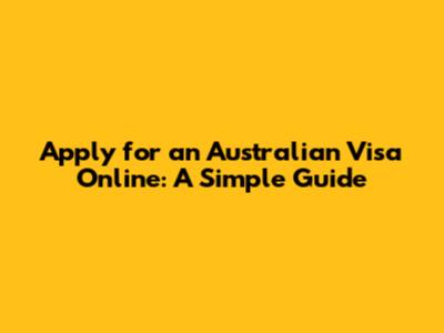 Apply for an Australian Visa Online: A Simple Guide