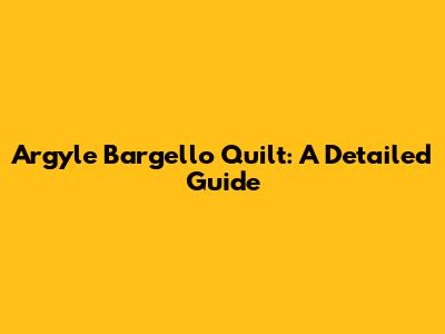 Argyle Bargello Quilt: A Detailed Guide