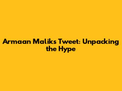 Armaan Malik's Tweet: Unpacking the Hype