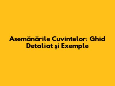 Asemănările Cuvintelor: Ghid Detaliat și Exemple