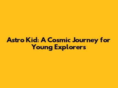 Astro Kid: A Cosmic Journey for Young Explorers