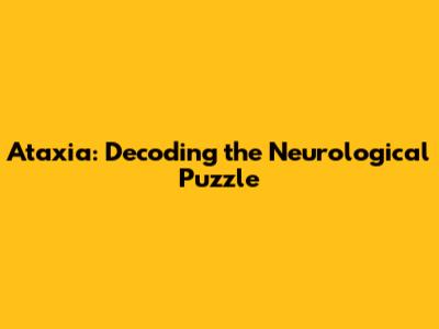 Ataxia: Decoding the Neurological Puzzle