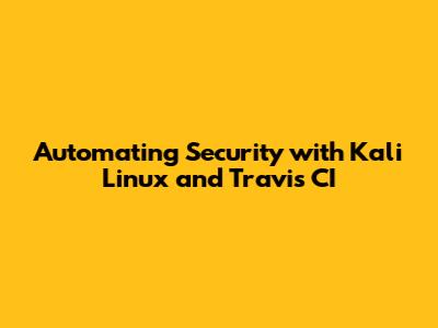 Automating Security with Kali Linux and Travis CI