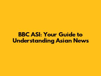 BBC ASI: Your Guide to Understanding Asian News
